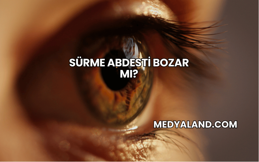 Sürme Abdesti Bozar mı?