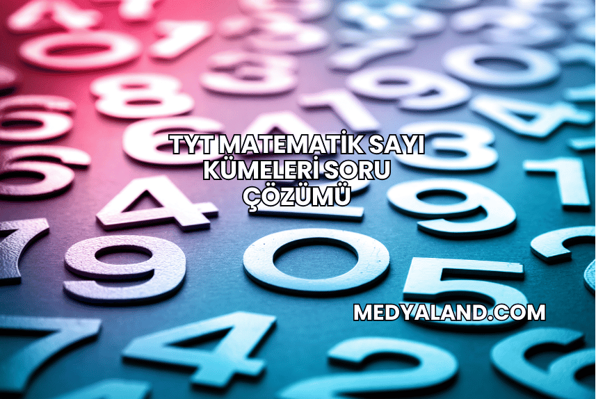 TYT Matematik Sayı Kümeleri Soru Çözümü