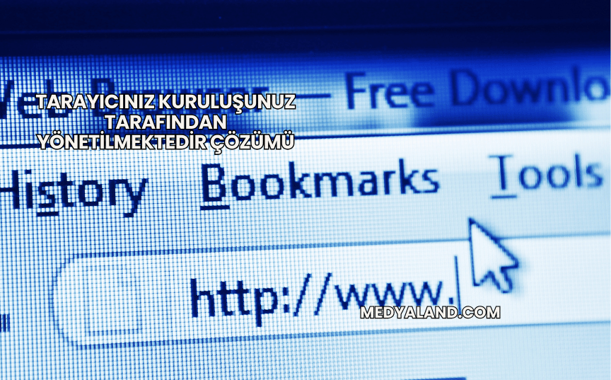 Tarayıcınız Kuruluşunuz Tarafından Yönetilmektedir Çözümü