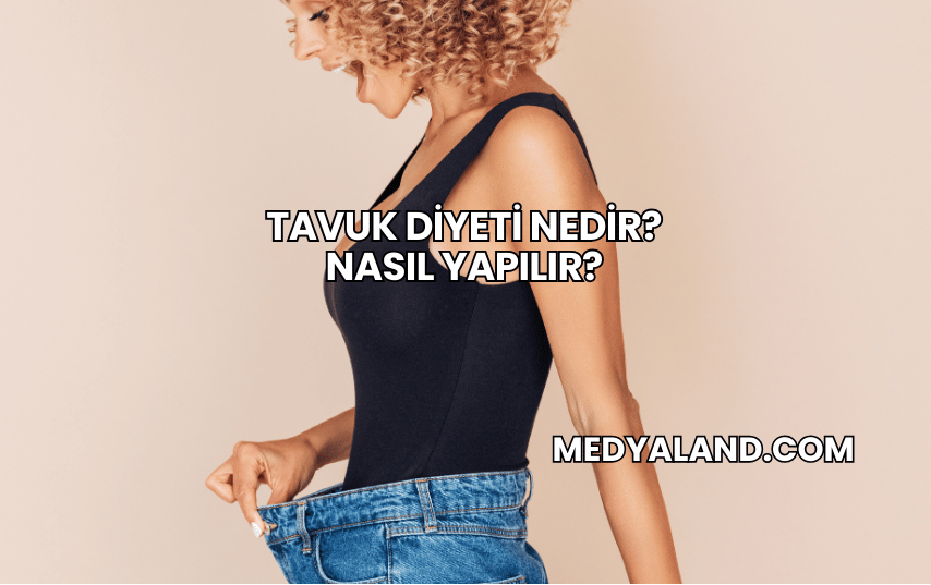 Tavuk Diyeti Nedir? Nasıl Yapılır?