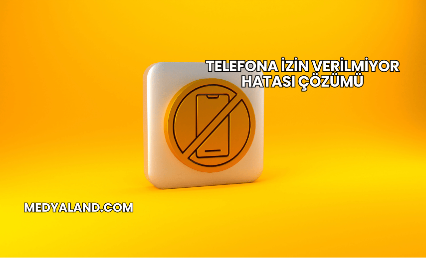 Telefona İzin Verilmiyor Hatası Çözümü