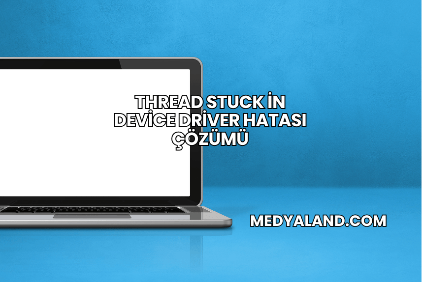 Thread Stuck in Device Driver Hatası Çözümü