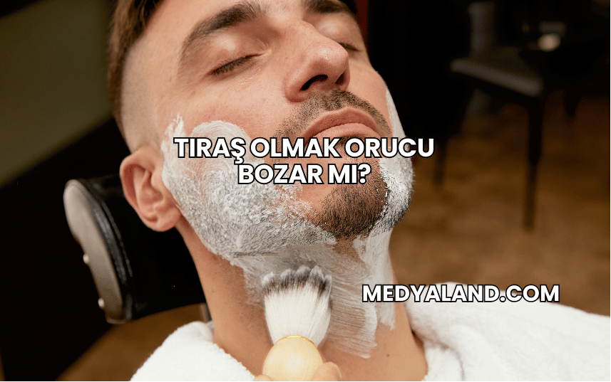 Tıraş Olmak Orucu Bozar mı?