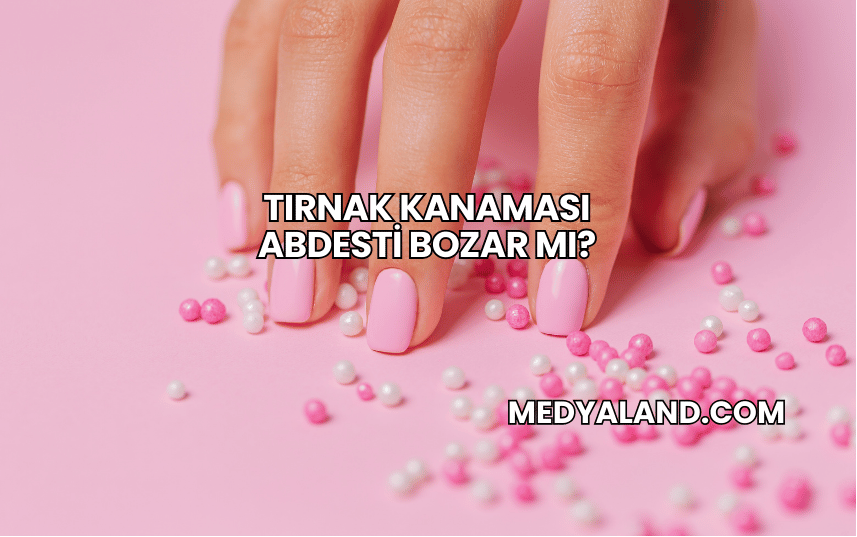 Tırnak Kanaması Abdesti Bozar mı?