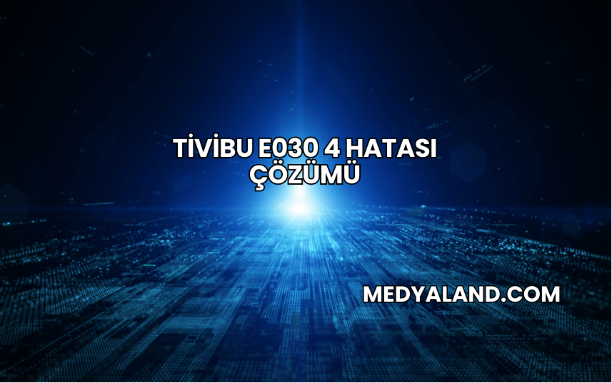 Tivibu E030 4 Hatası Çözümü