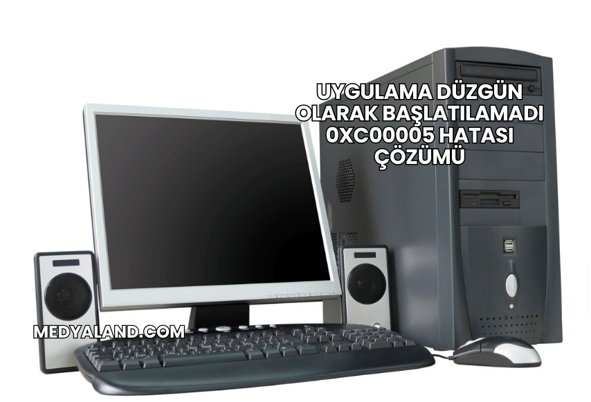 Uygulama Düzgün Olarak Başlatılamadı 0xc00005 Hatası Çözümü