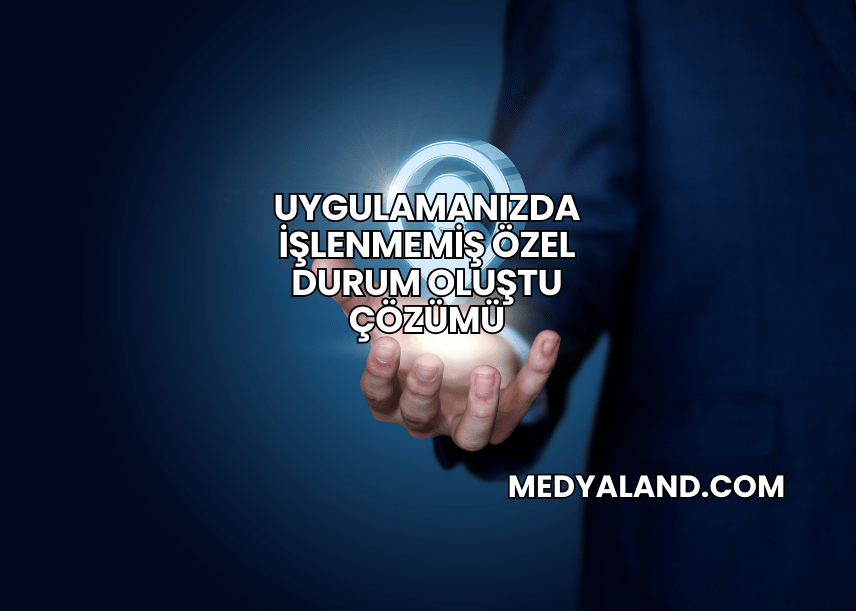 Uygulamanızda İşlenmemiş Özel Durum Oluştu Çözümü