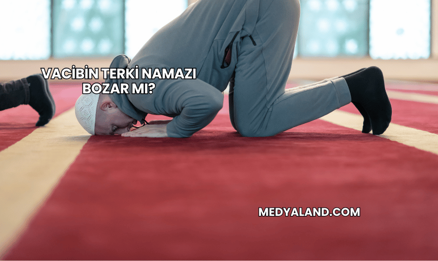 Vacibin Terki Namazı Bozar mı?