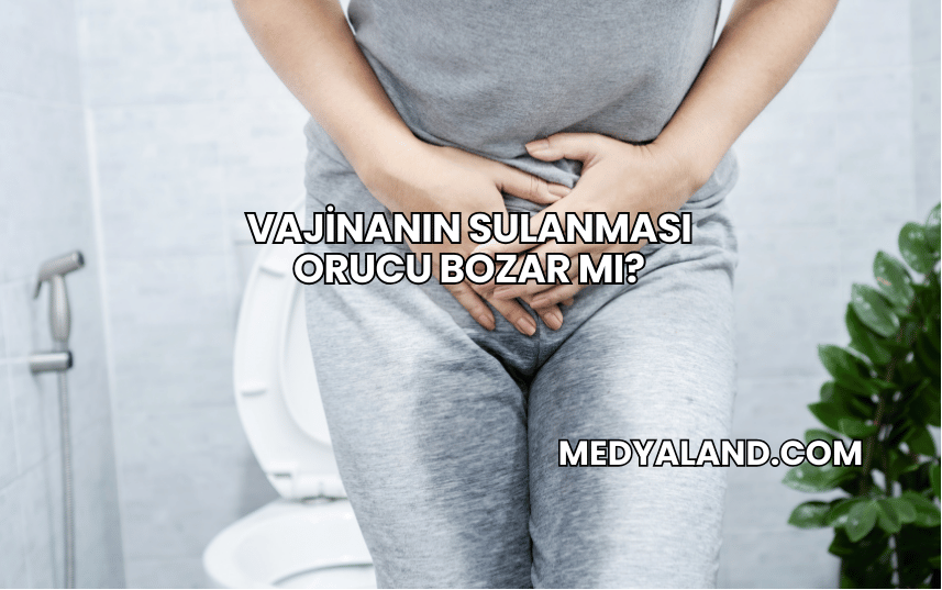 Vajinanın Sulanması Orucu Bozar mı?