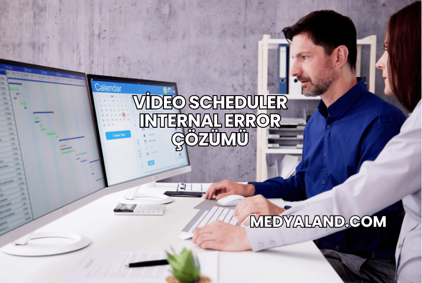 Video Scheduler Internal Error Çözümü