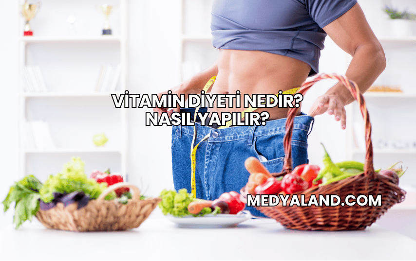 Vitamin Diyeti Nedir? Nasıl Yapılır?