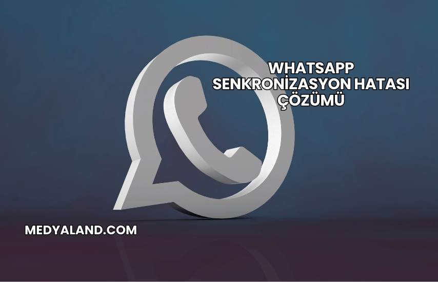 WhatsApp Senkronizasyon Hatası Çözümü