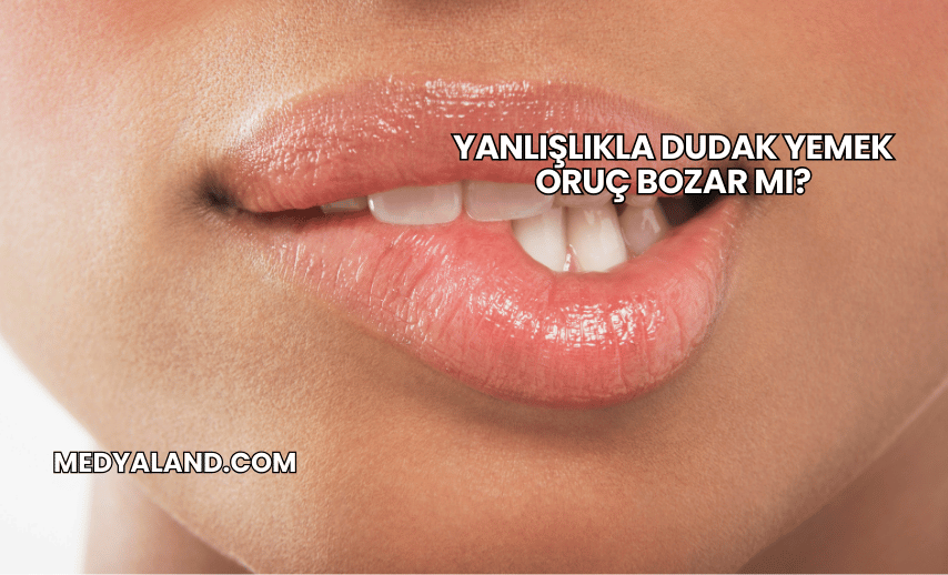 Yanlışlıkla Dudak Yemek Oruç Bozar mı?