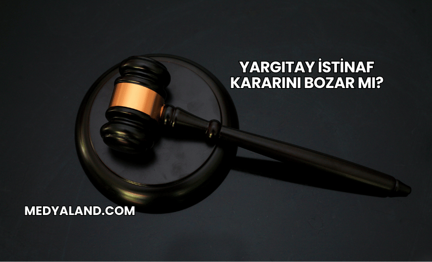 Yargıtay İstinaf Kararını Bozar mı?