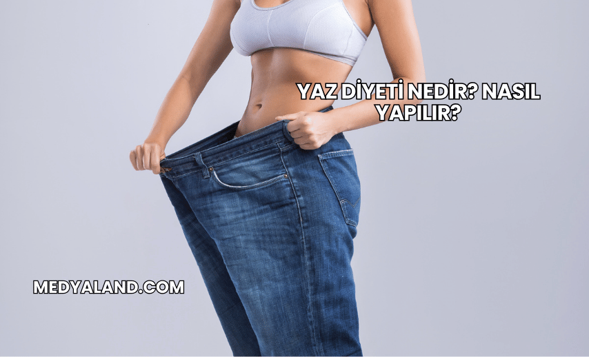 Yaz Diyeti Nedir? Nasıl Yapılır?