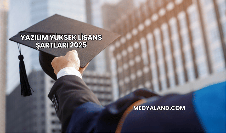 Yazılım Yüksek Lisans Şartları 2025