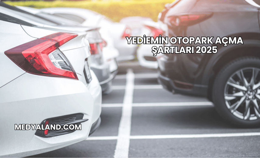 Yediemin Otopark Açma Şartları 2025