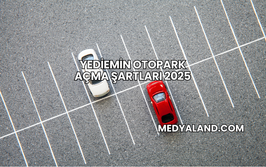 Yediemin Otopark Açma Şartları 2025