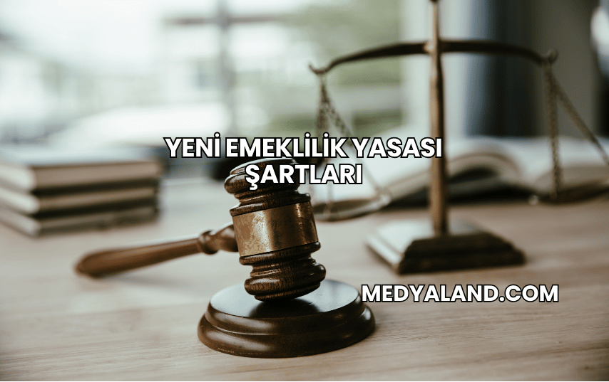 Yeni Emeklilik Yasası Şartları