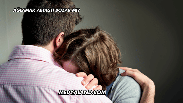 Ağlamak Abdesti Bozar mı?