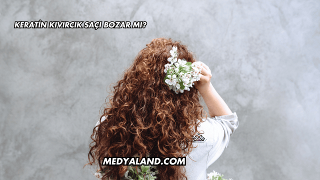 Keratin Kıvırcık Saçı Bozar mı?