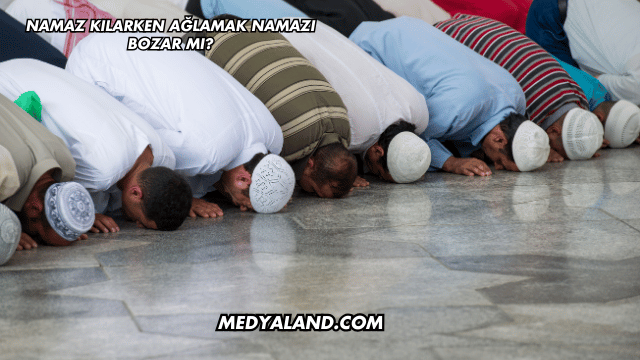 Namaz Kılarken Ağlamak Namazı Bozar mı?