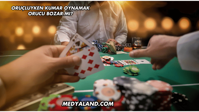 Oruçluyken Kumar Oynamak Orucu Bozar mı?